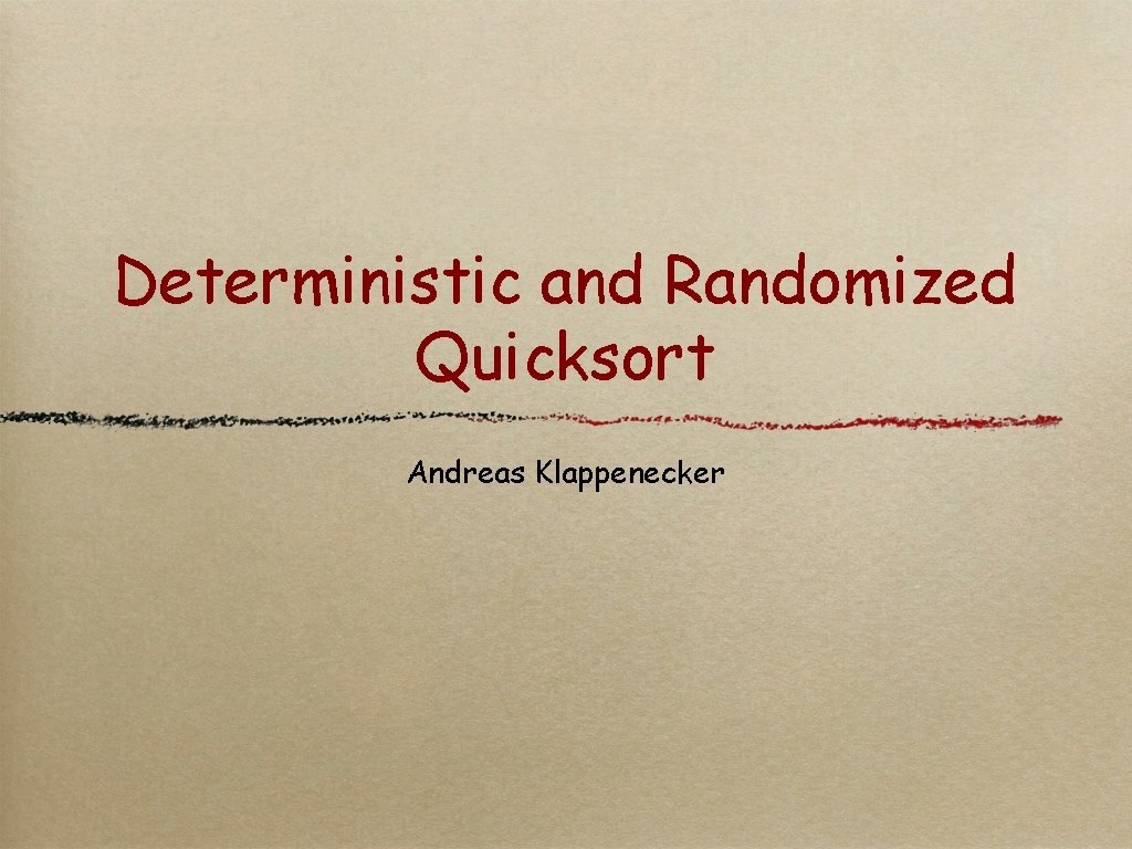 Deterministic and Randomized Quicksort Andreas Klappenecker 