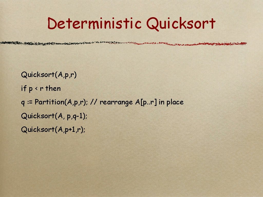 Deterministic Quicksort(A, p, r) if p < r then q : = Partition(A, p,