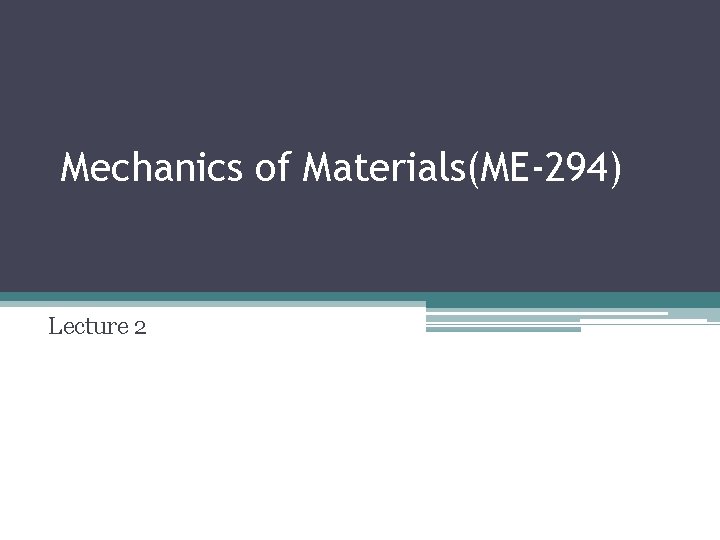 Mechanics of Materials(ME-294) Lecture 2 