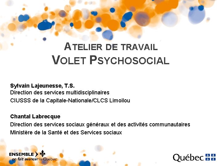 ATELIER DE TRAVAIL VOLET PSYCHOSOCIAL Sylvain Lajeunesse, T. S. Direction des services multidisciplinaires CIUSSS ATELIER DE TRAVAIL VOLET PSYCHOSOCIAL Sylvain Lajeunesse, T. S. Direction des services multidisciplinaires CIUSSS