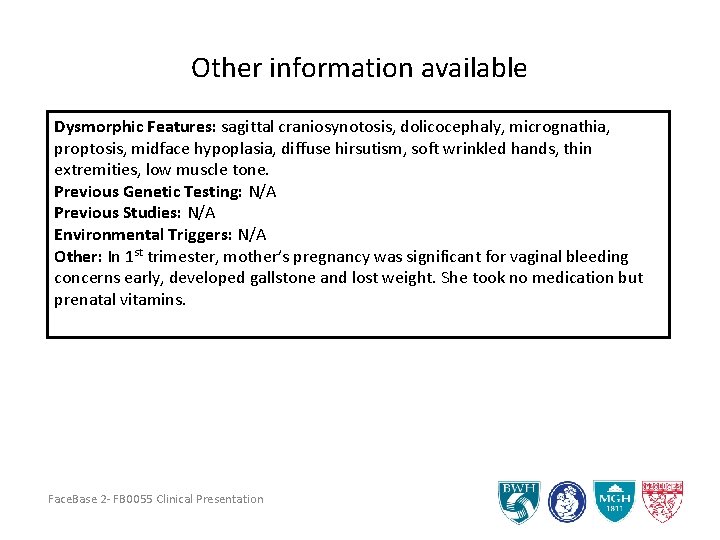 Other information available Dysmorphic Features: sagittal craniosynotosis, dolicocephaly, micrognathia, proptosis, midface hypoplasia, diffuse hirsutism, Other information available Dysmorphic Features: sagittal craniosynotosis, dolicocephaly, micrognathia, proptosis, midface hypoplasia, diffuse hirsutism,