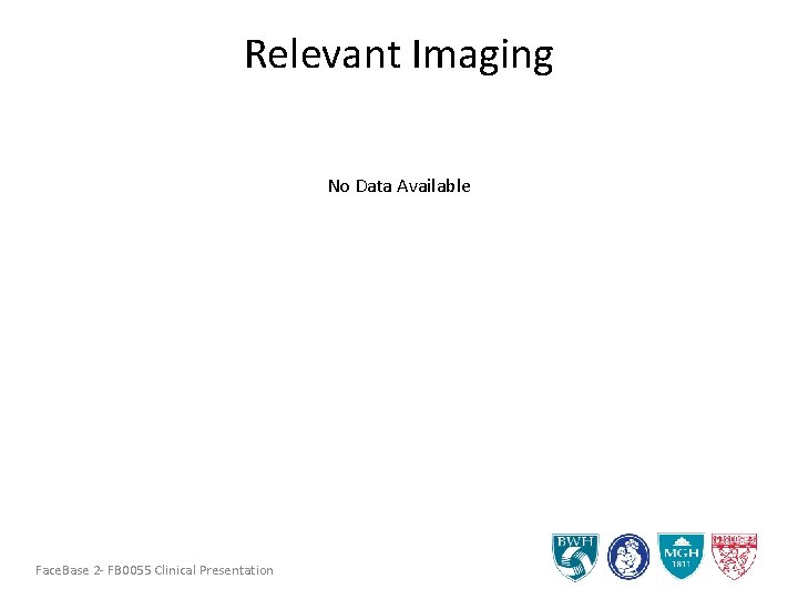 Relevant Imaging No Data Available Face. Base 2 - FB 0055 Clinical Presentation Relevant Imaging No Data Available Face. Base 2 - FB 0055 Clinical Presentation