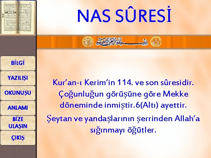 NAS SÛRESİ BİLGİ YAZILIŞI OKUNUŞU ANLAMI BİZE ULAŞIN ÇIKIŞ Kur’an-ı Kerim’in 114. ve son