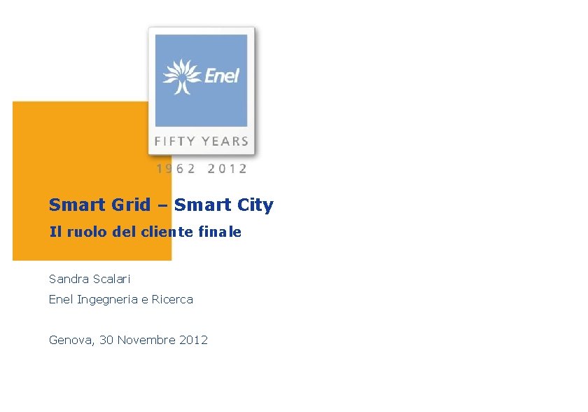 Smart Grid – Smart City Il ruolo del cliente finale Sandra Scalari Enel Ingegneria