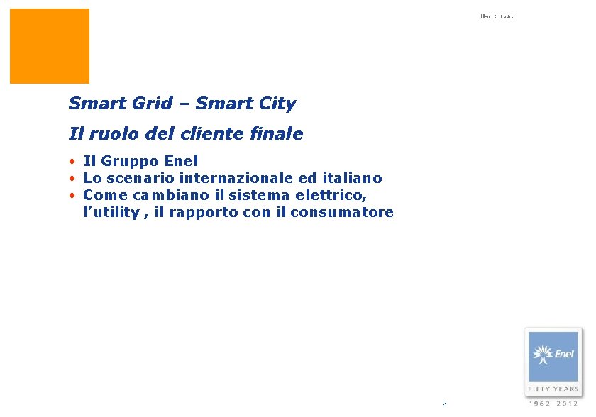 Uso: Smart Grid – Smart City Il ruolo del cliente finale • Il Gruppo