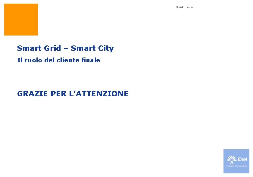 Uso: Smart Grid – Smart City Il ruolo del cliente finale GRAZIE PER L’ATTENZIONE