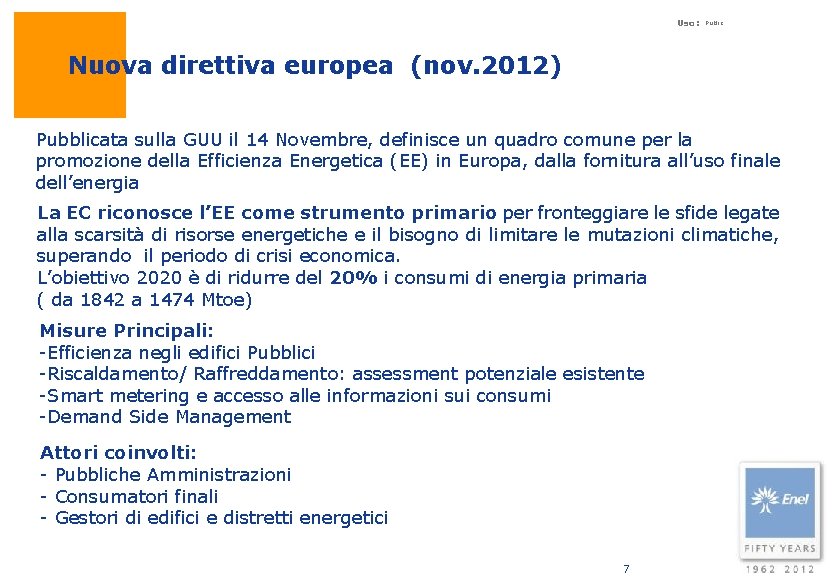 Uso: Public Nuova direttiva europea (nov. 2012) Pubblicata sulla GUU il 14 Novembre, definisce