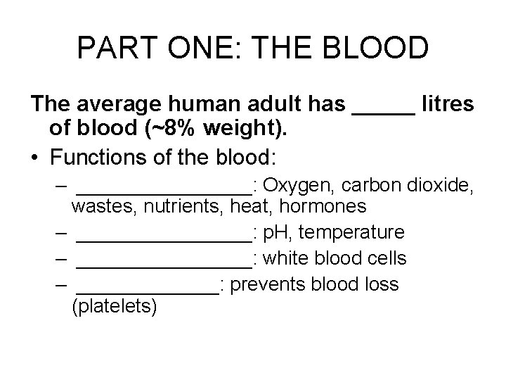 PART ONE: THE BLOOD The average human adult has _____ litres of blood (~8%