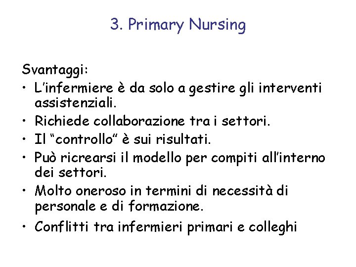 3. Primary Nursing Svantaggi: • L’infermiere è da solo a gestire gli interventi assistenziali.