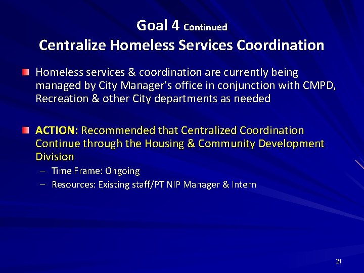 Goal 4 Continued Centralize Homeless Services Coordination Homeless services & coordination are currently being