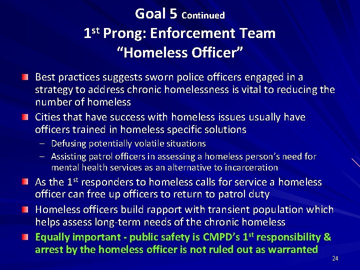 Goal 5 Continued 1 st Prong: Enforcement Team “Homeless Officer” Best practices suggests sworn