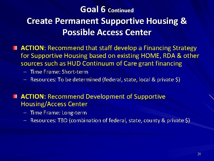 Goal 6 Continued Create Permanent Supportive Housing & Possible Access Center ACTION: Recommend that