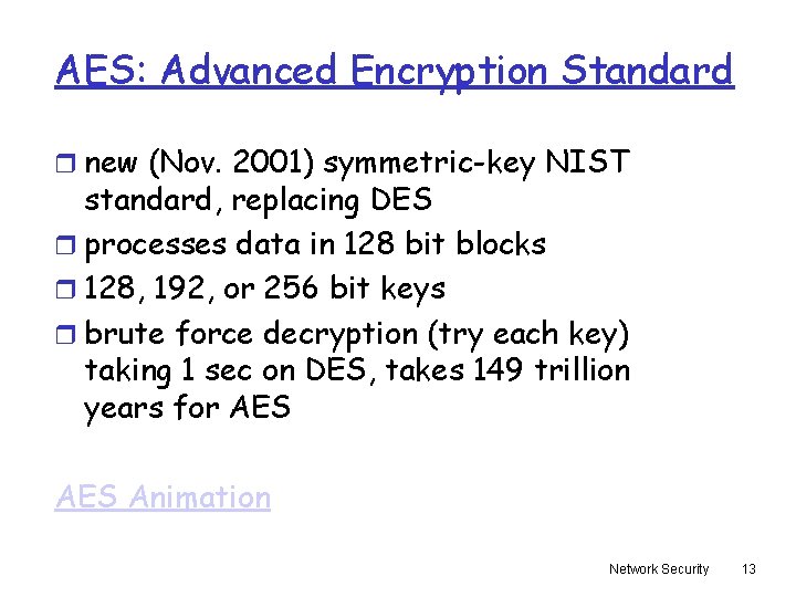 AES: Advanced Encryption Standard r new (Nov. 2001) symmetric-key NIST standard, replacing DES r