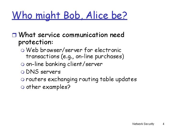 Who might Bob, Alice be? r What service communication need protection: m Web browser/server