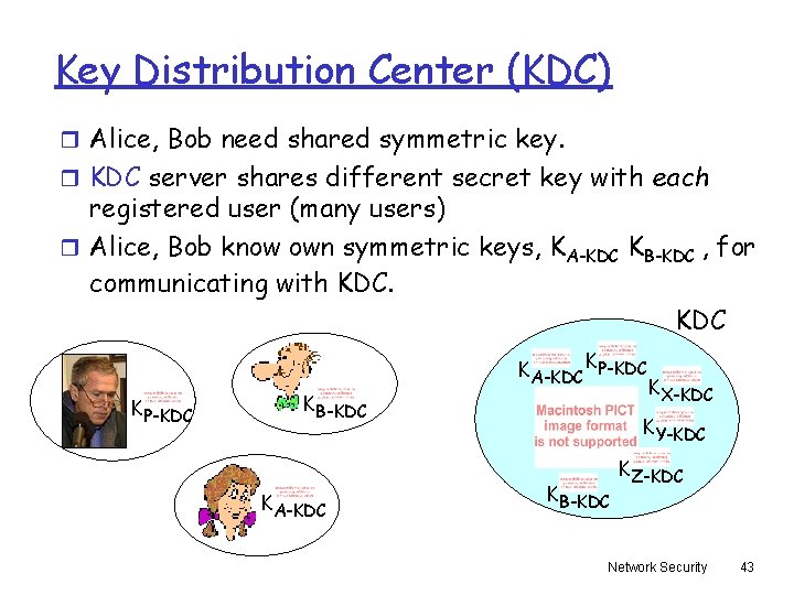 Key Distribution Center (KDC) r Alice, Bob need shared symmetric key. r KDC server