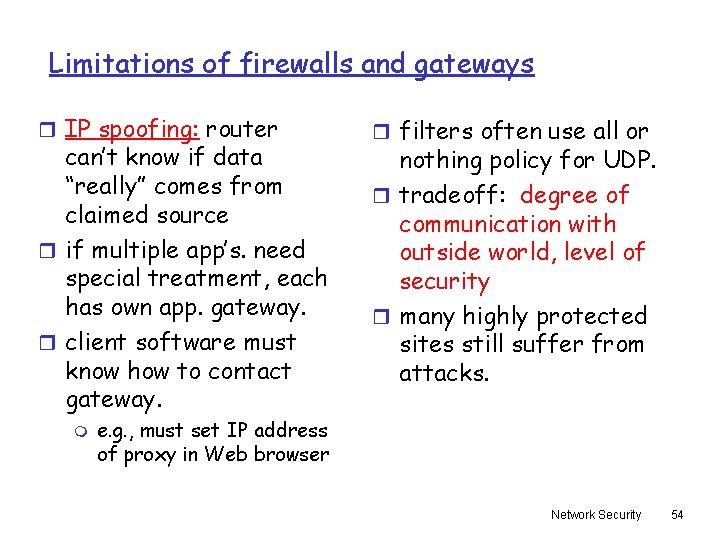 Limitations of firewalls and gateways r IP spoofing: router can’t know if data “really”