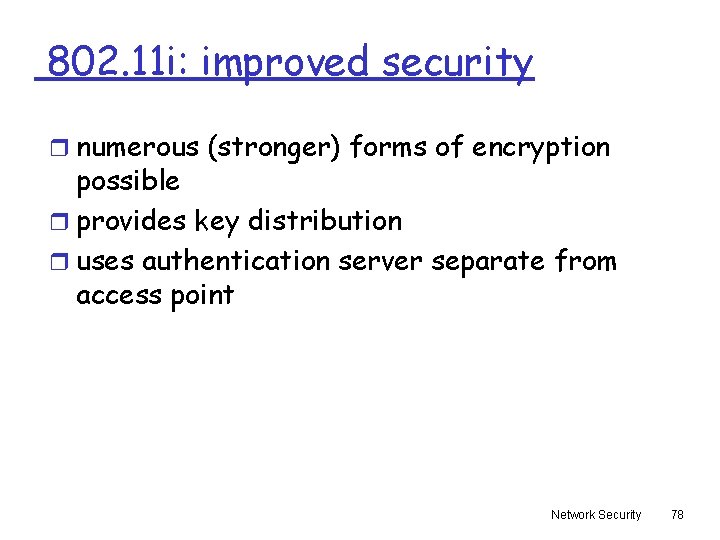 802. 11 i: improved security r numerous (stronger) forms of encryption possible r provides