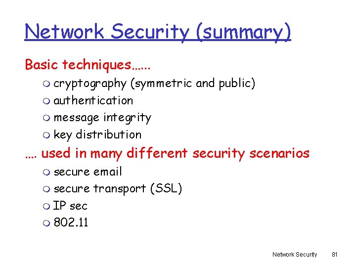 Network Security (summary) Basic techniques…. . . m cryptography (symmetric and public) m authentication