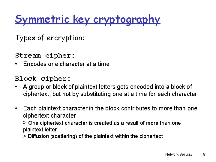 Symmetric key cryptography Types of encryption: Stream cipher: • Encodes one character at a