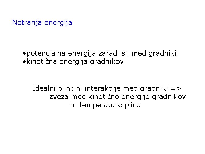Notranja energija • potencialna energija zaradi sil med gradniki • kinetična energija gradnikov Idealni