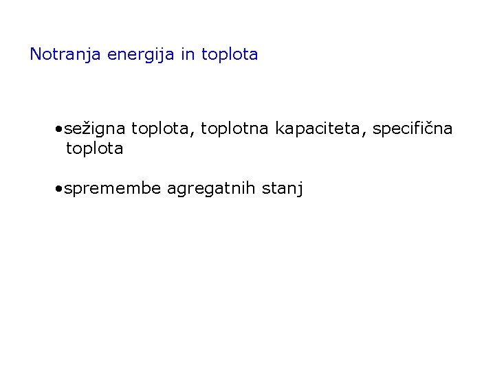 Notranja energija in toplota • sežigna toplota, toplotna kapaciteta, specifična toplota • spremembe agregatnih