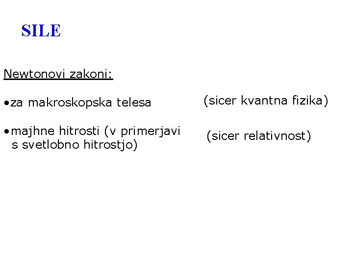 SILE Newtonovi zakoni: • za makroskopska telesa (sicer kvantna fizika) • majhne hitrosti (v