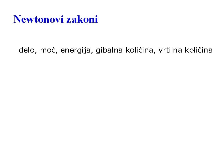 Newtonovi zakoni delo, moč, energija, gibalna količina, vrtilna količina 