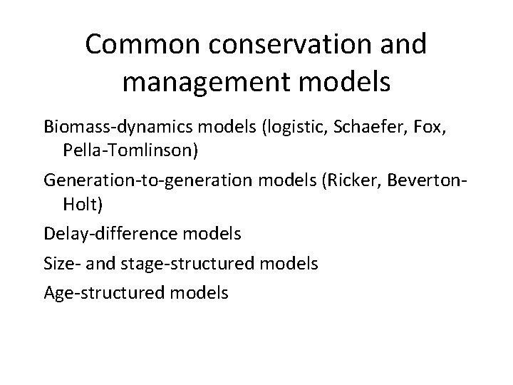 Common conservation and management models Biomass-dynamics models (logistic, Schaefer, Fox, Pella-Tomlinson) Generation-to-generation models (Ricker,