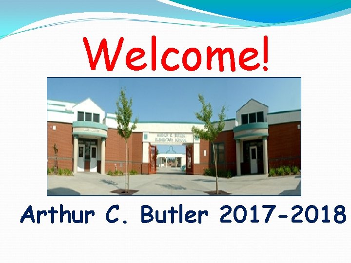 Welcome! Arthur C. Butler 2017 -2018 