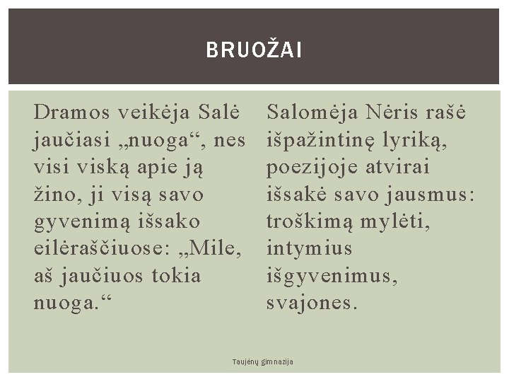 BRUOŽAI Dramos veikėja Salė jaučiasi „nuoga“, nes visi viską apie ją žino, ji visą