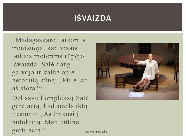 IŠVAIZDA „Madagaskaro“ autorius ironizuoja, kad visais laikais moterims rūpėjo išvaizda. Salė daug galvoja ir