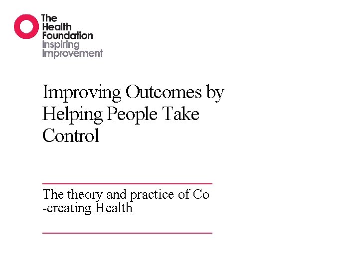 Improving Outcomes by Helping People Take Control The theory and practice of Co -creating