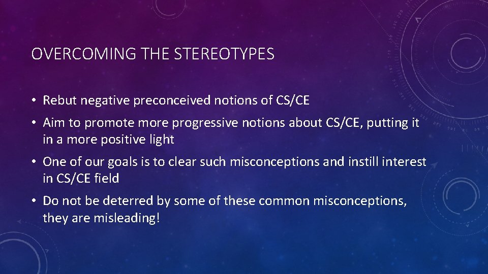 OVERCOMING THE STEREOTYPES • Rebut negative preconceived notions of CS/CE • Aim to promote