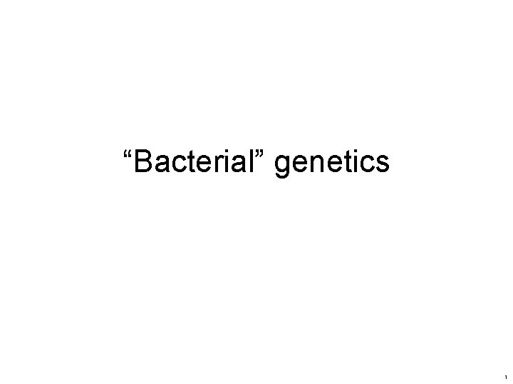 “Bacterial” genetics 1 