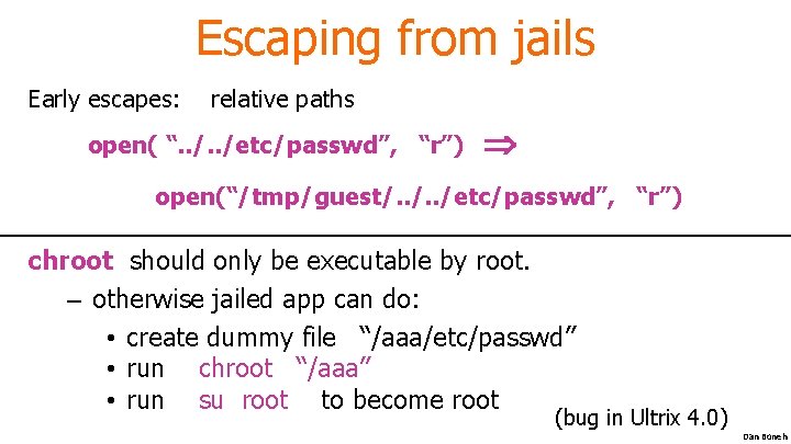 Escaping from jails Early escapes: relative paths open( “. . /etc/passwd”, “r”) open(“/tmp/guest/. .