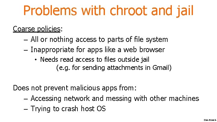 Problems with chroot and jail Coarse policies: – All or nothing access to parts