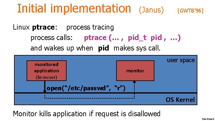 Initial implementation (Janus) [GWTB’ 96] Linux ptrace: process tracing process calls: ptrace (… ,