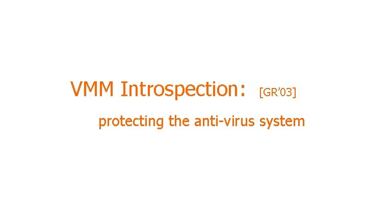 VMM Introspection: [GR’ 03] protecting the anti-virus system Dan Boneh 