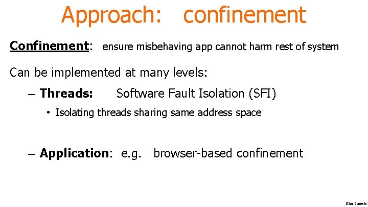 Approach: confinement Confinement: ensure misbehaving app cannot harm rest of system Can be implemented