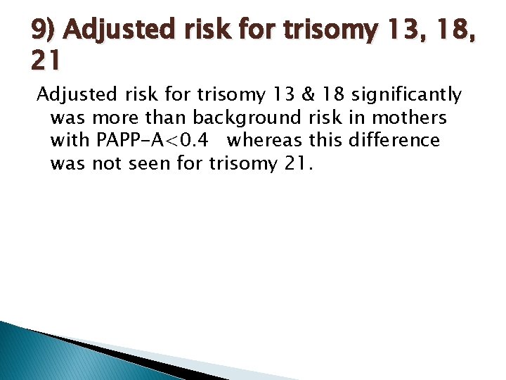 9) Adjusted risk for trisomy 13, 18, 21 Adjusted risk for trisomy 13 &