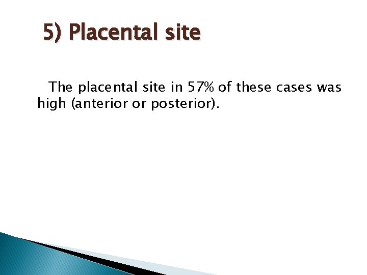 5) Placental site The placental site in 57% of these cases was high (anterior