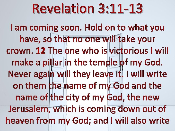 Revelation 3: 11 -13 I am coming soon. Hold on to what you have,