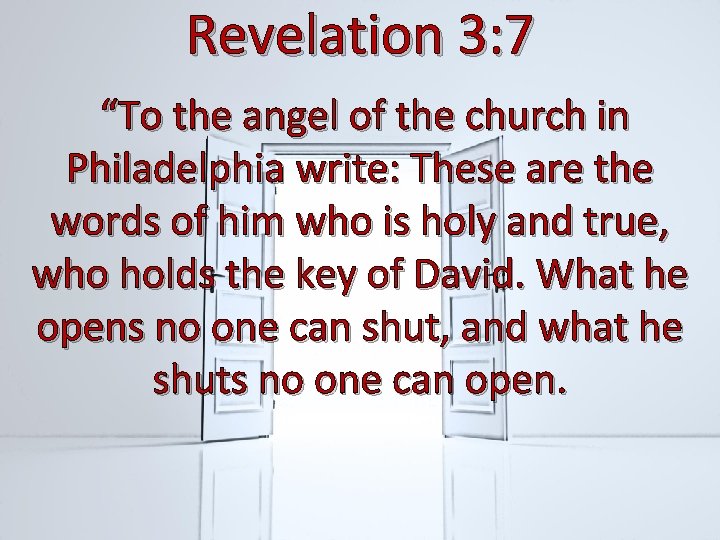 Revelation 3: 7 “To the angel of the church in Philadelphia write: These are