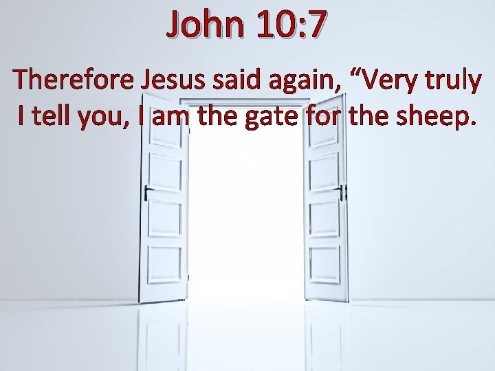 John 10: 7 Therefore Jesus said again, “Very truly I tell you, I am