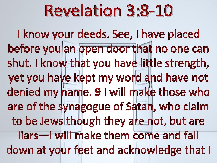 Revelation 3: 8 -10 I know your deeds. See, I have placed before you