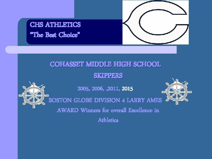 CHS ATHLETICS “The Best Choice” COHASSET MIDDLE HIGH SCHOOL SKIPPERS 2005, 2006, , 2011,