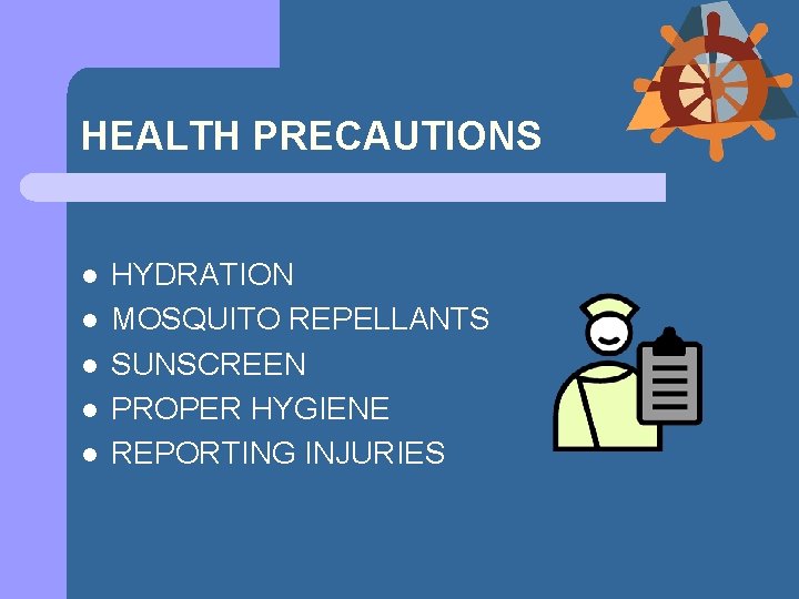 HEALTH PRECAUTIONS l l l HYDRATION MOSQUITO REPELLANTS SUNSCREEN PROPER HYGIENE REPORTING INJURIES 
