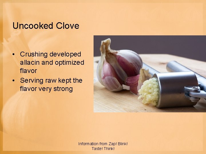 Uncooked Clove • Crushing developed allacin and optimized flavor • Serving raw kept the