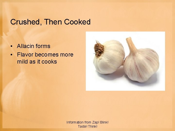 Crushed, Then Cooked • Allacin forms • Flavor becomes more mild as it cooks