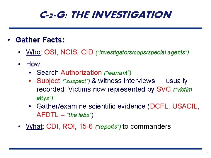C-2 -G: THE INVESTIGATION • Gather Facts: • Who: OSI, NCIS, CID (“investigators/cops/special agents”)